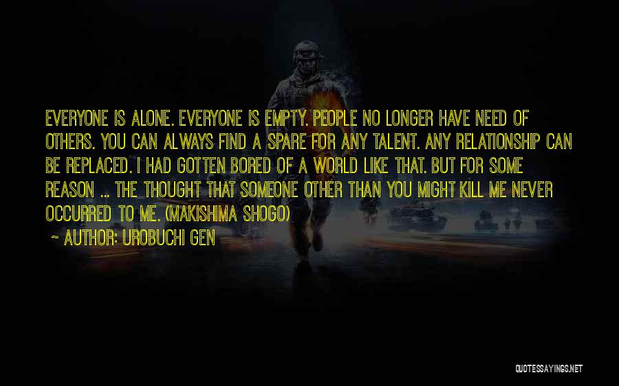 Urobuchi Gen Quotes: Everyone Is Alone. Everyone Is Empty. People No Longer Have Need Of Others. You Can Always Find A Spare For