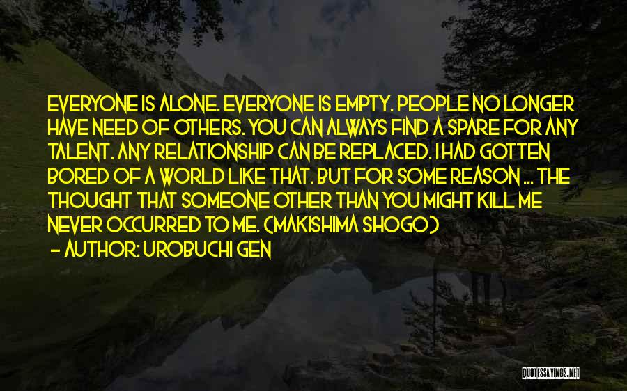 Urobuchi Gen Quotes: Everyone Is Alone. Everyone Is Empty. People No Longer Have Need Of Others. You Can Always Find A Spare For