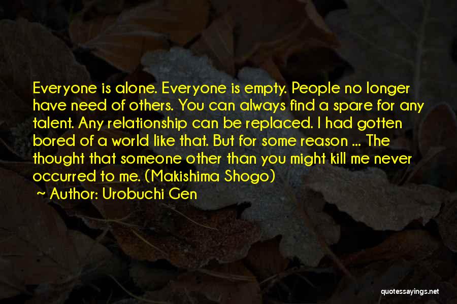 Urobuchi Gen Quotes: Everyone Is Alone. Everyone Is Empty. People No Longer Have Need Of Others. You Can Always Find A Spare For