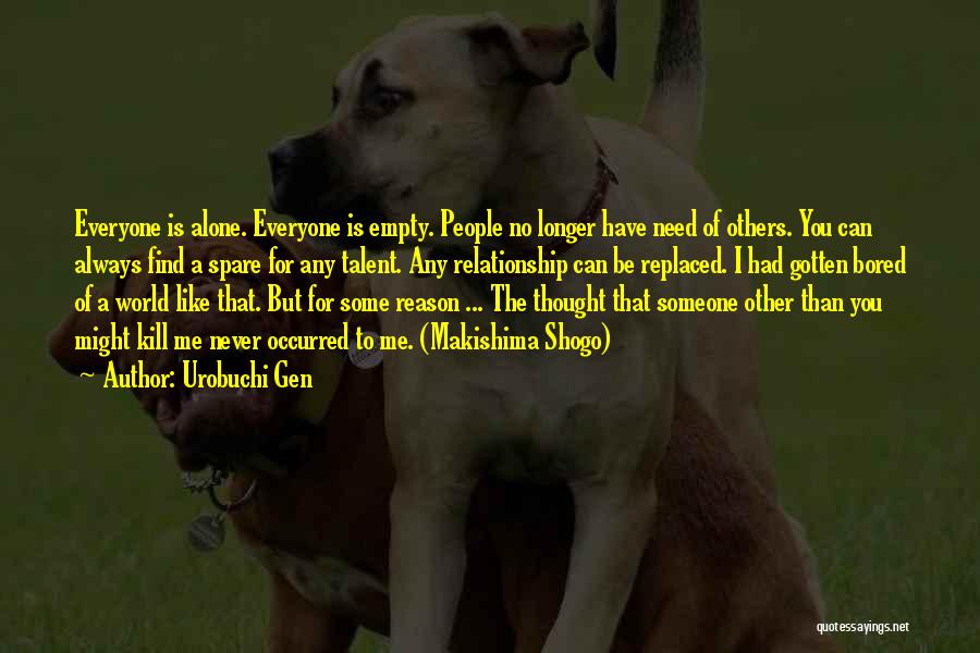 Urobuchi Gen Quotes: Everyone Is Alone. Everyone Is Empty. People No Longer Have Need Of Others. You Can Always Find A Spare For