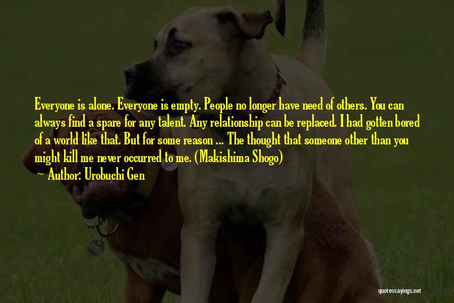 Urobuchi Gen Quotes: Everyone Is Alone. Everyone Is Empty. People No Longer Have Need Of Others. You Can Always Find A Spare For