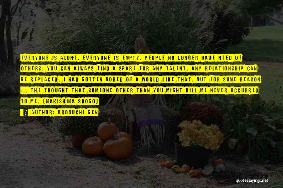 Urobuchi Gen Quotes: Everyone Is Alone. Everyone Is Empty. People No Longer Have Need Of Others. You Can Always Find A Spare For