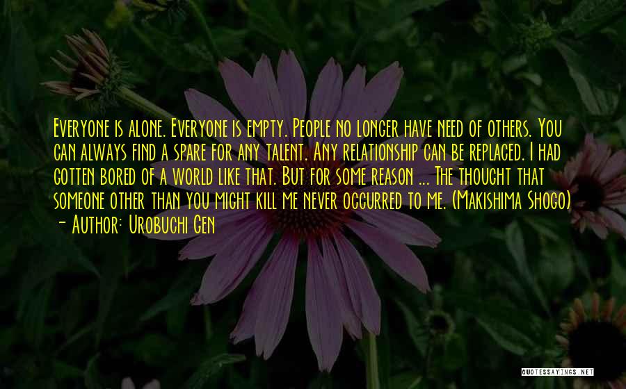 Urobuchi Gen Quotes: Everyone Is Alone. Everyone Is Empty. People No Longer Have Need Of Others. You Can Always Find A Spare For