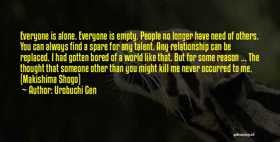 Urobuchi Gen Quotes: Everyone Is Alone. Everyone Is Empty. People No Longer Have Need Of Others. You Can Always Find A Spare For