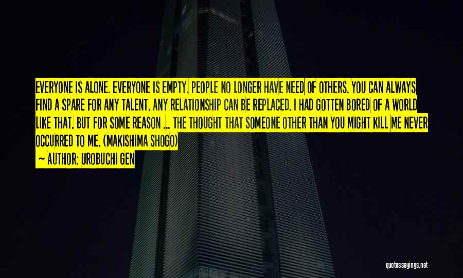 Urobuchi Gen Quotes: Everyone Is Alone. Everyone Is Empty. People No Longer Have Need Of Others. You Can Always Find A Spare For