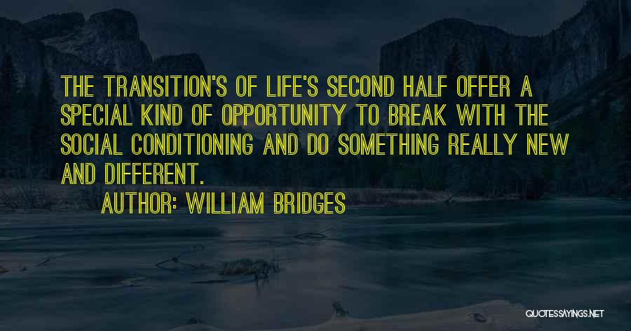 William Bridges Quotes: The Transition's Of Life's Second Half Offer A Special Kind Of Opportunity To Break With The Social Conditioning And Do