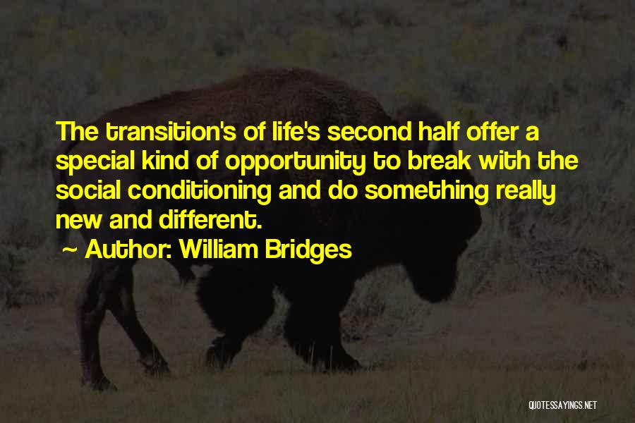 William Bridges Quotes: The Transition's Of Life's Second Half Offer A Special Kind Of Opportunity To Break With The Social Conditioning And Do