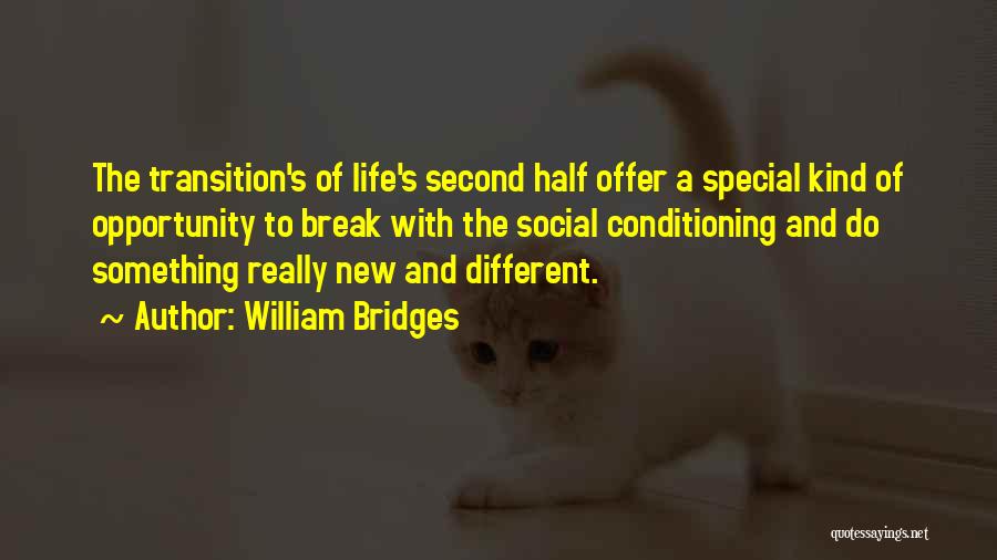 William Bridges Quotes: The Transition's Of Life's Second Half Offer A Special Kind Of Opportunity To Break With The Social Conditioning And Do