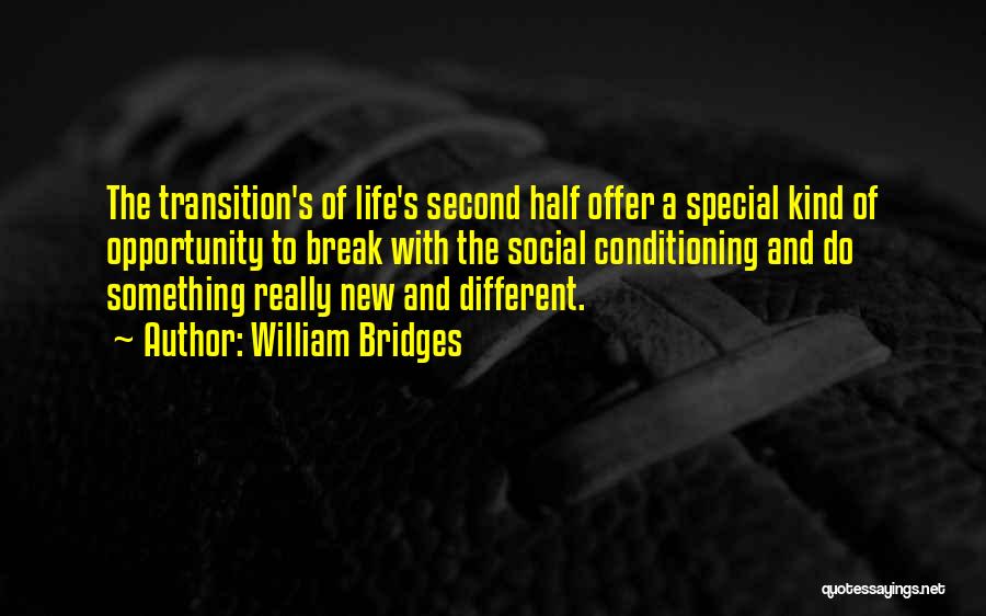 William Bridges Quotes: The Transition's Of Life's Second Half Offer A Special Kind Of Opportunity To Break With The Social Conditioning And Do