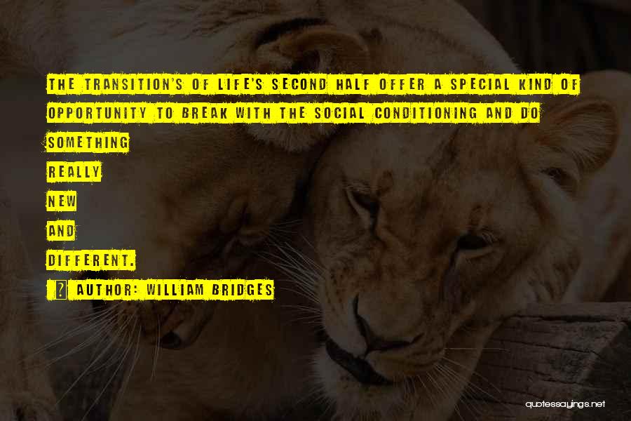 William Bridges Quotes: The Transition's Of Life's Second Half Offer A Special Kind Of Opportunity To Break With The Social Conditioning And Do