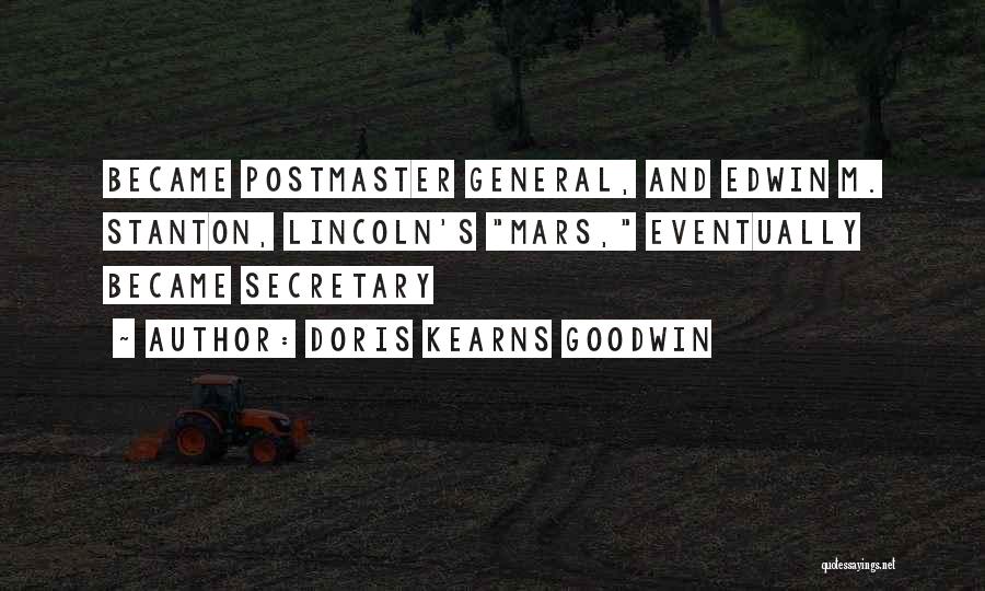 Doris Kearns Goodwin Quotes: Became Postmaster General, And Edwin M. Stanton, Lincoln's Mars, Eventually Became Secretary