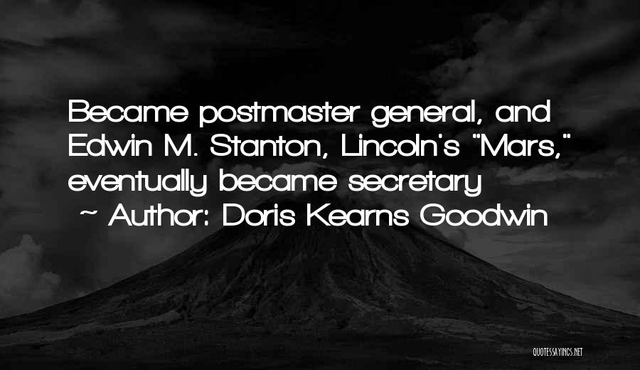 Doris Kearns Goodwin Quotes: Became Postmaster General, And Edwin M. Stanton, Lincoln's Mars, Eventually Became Secretary