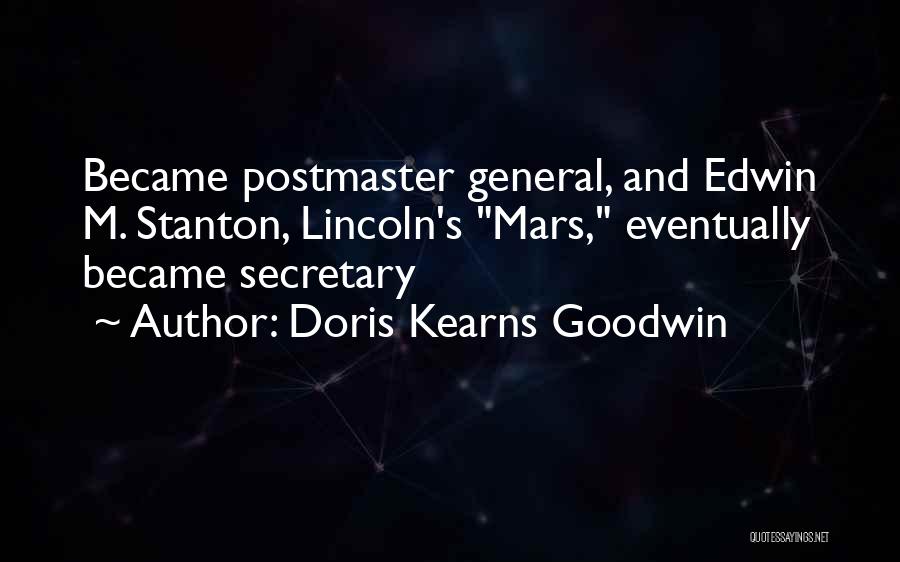 Doris Kearns Goodwin Quotes: Became Postmaster General, And Edwin M. Stanton, Lincoln's Mars, Eventually Became Secretary