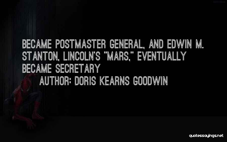 Doris Kearns Goodwin Quotes: Became Postmaster General, And Edwin M. Stanton, Lincoln's Mars, Eventually Became Secretary