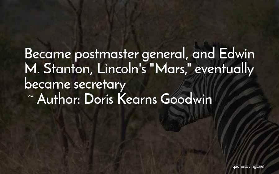 Doris Kearns Goodwin Quotes: Became Postmaster General, And Edwin M. Stanton, Lincoln's Mars, Eventually Became Secretary