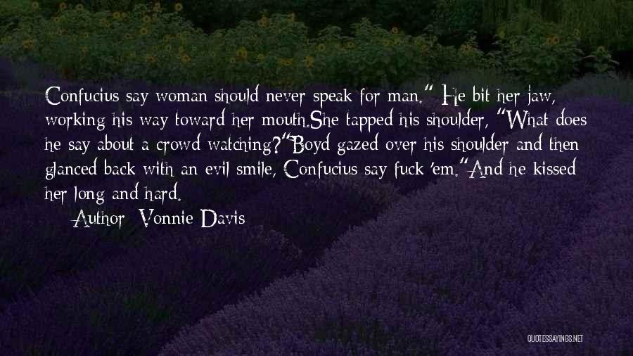 Vonnie Davis Quotes: Confucius Say Woman Should Never Speak For Man. He Bit Her Jaw, Working His Way Toward Her Mouth.she Tapped His