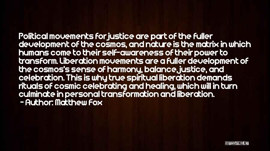 Matthew Fox Quotes: Political Movements For Justice Are Part Of The Fuller Development Of The Cosmos, And Nature Is The Matrix In Which