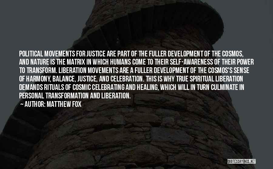 Matthew Fox Quotes: Political Movements For Justice Are Part Of The Fuller Development Of The Cosmos, And Nature Is The Matrix In Which