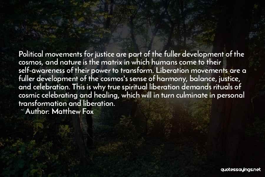 Matthew Fox Quotes: Political Movements For Justice Are Part Of The Fuller Development Of The Cosmos, And Nature Is The Matrix In Which