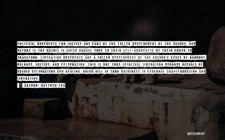 Matthew Fox Quotes: Political Movements For Justice Are Part Of The Fuller Development Of The Cosmos, And Nature Is The Matrix In Which