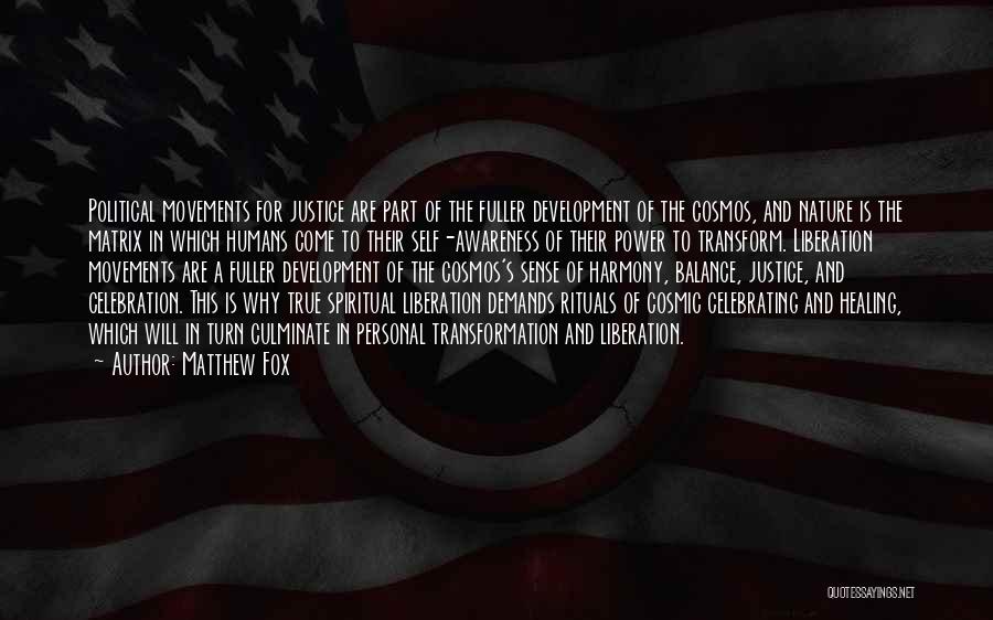 Matthew Fox Quotes: Political Movements For Justice Are Part Of The Fuller Development Of The Cosmos, And Nature Is The Matrix In Which