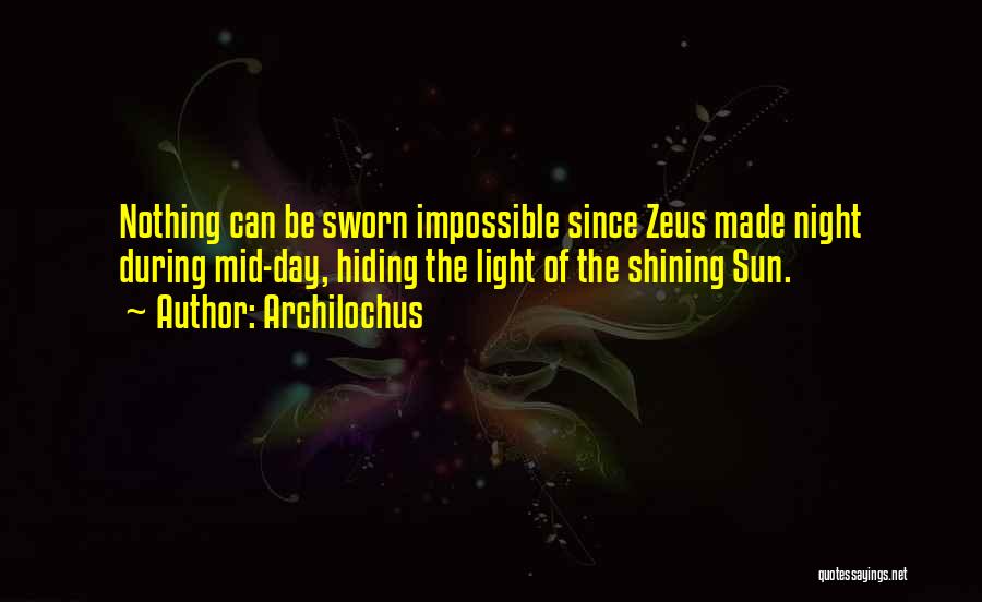 Archilochus Quotes: Nothing Can Be Sworn Impossible Since Zeus Made Night During Mid-day, Hiding The Light Of The Shining Sun.