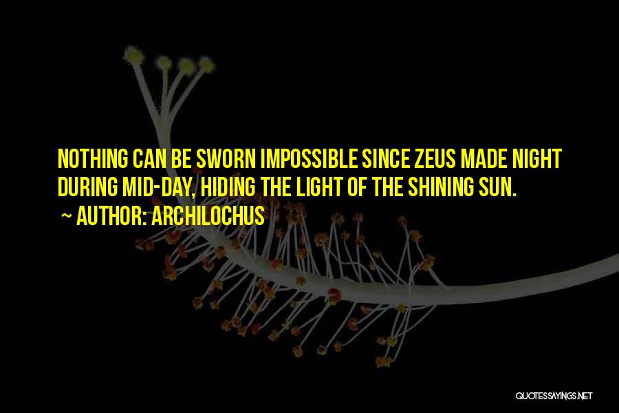 Archilochus Quotes: Nothing Can Be Sworn Impossible Since Zeus Made Night During Mid-day, Hiding The Light Of The Shining Sun.