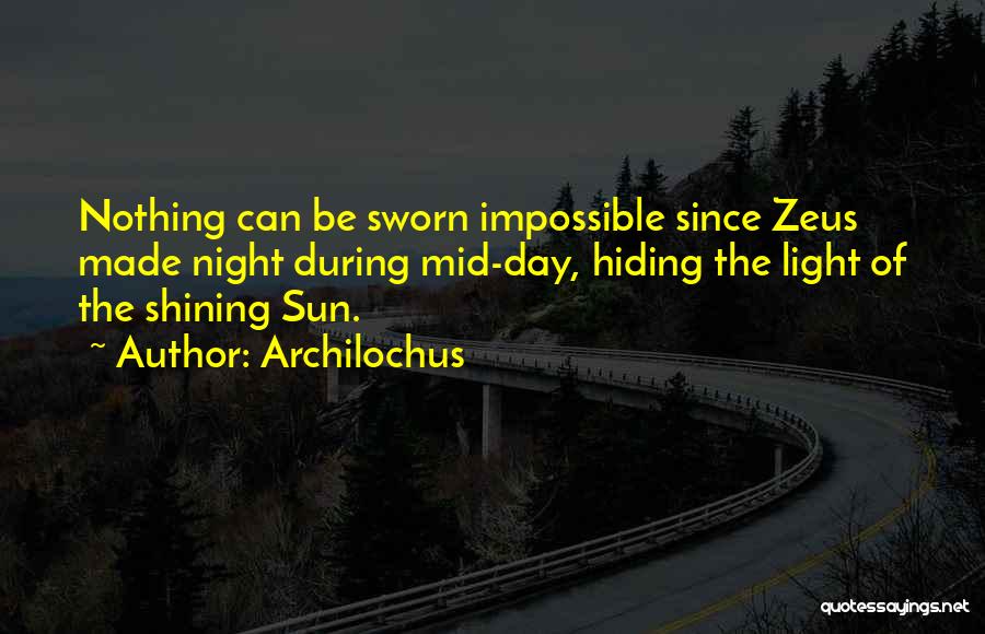 Archilochus Quotes: Nothing Can Be Sworn Impossible Since Zeus Made Night During Mid-day, Hiding The Light Of The Shining Sun.