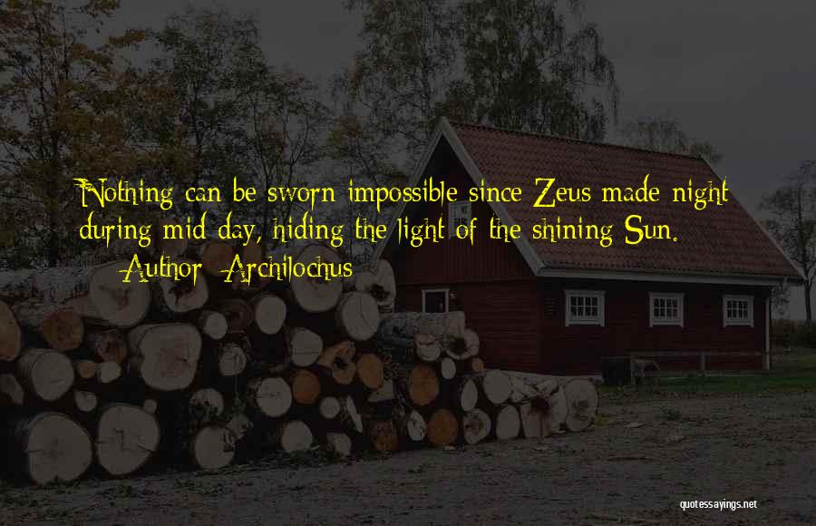 Archilochus Quotes: Nothing Can Be Sworn Impossible Since Zeus Made Night During Mid-day, Hiding The Light Of The Shining Sun.