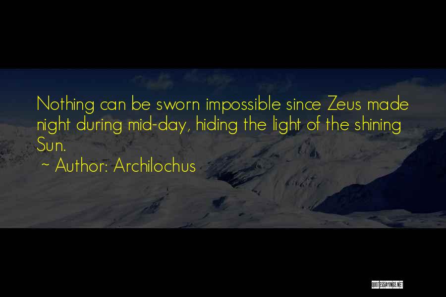 Archilochus Quotes: Nothing Can Be Sworn Impossible Since Zeus Made Night During Mid-day, Hiding The Light Of The Shining Sun.