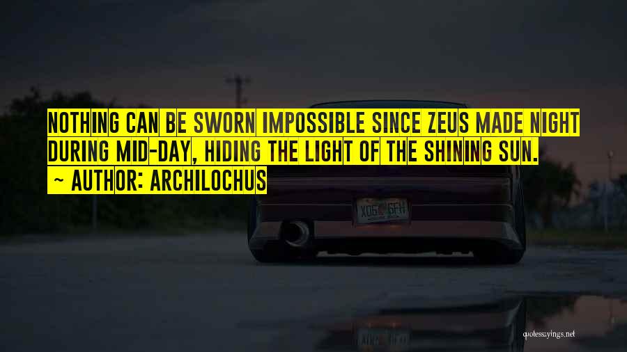 Archilochus Quotes: Nothing Can Be Sworn Impossible Since Zeus Made Night During Mid-day, Hiding The Light Of The Shining Sun.