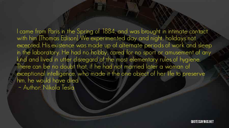 Nikola Tesla Quotes: I Came From Paris In The Spring Of 1884, And Was Brought In Intimate Contact With Him [thomas Edison]. We