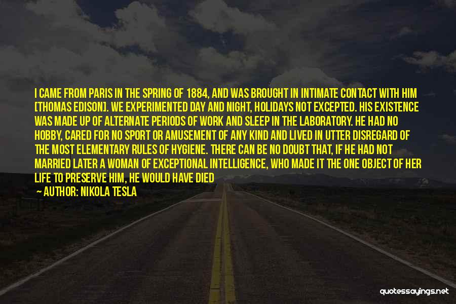 Nikola Tesla Quotes: I Came From Paris In The Spring Of 1884, And Was Brought In Intimate Contact With Him [thomas Edison]. We