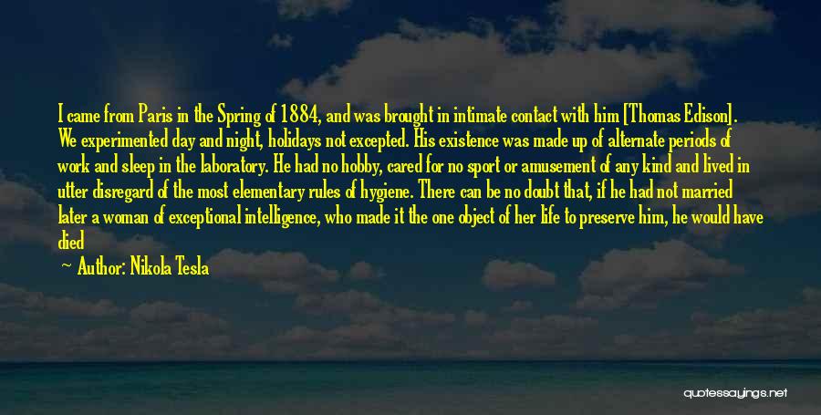 Nikola Tesla Quotes: I Came From Paris In The Spring Of 1884, And Was Brought In Intimate Contact With Him [thomas Edison]. We