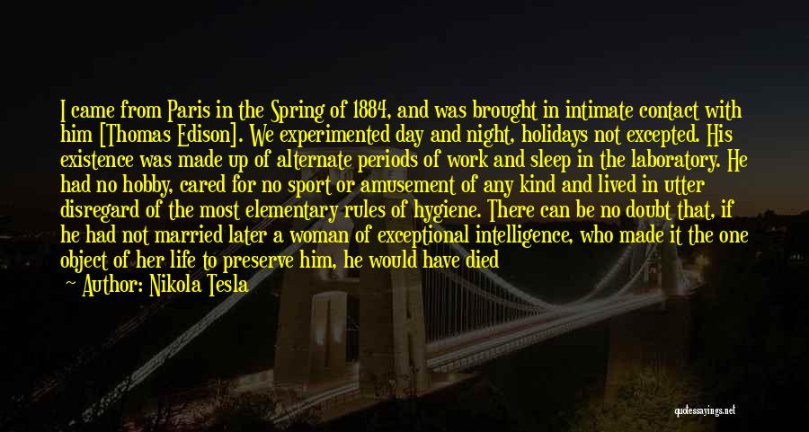 Nikola Tesla Quotes: I Came From Paris In The Spring Of 1884, And Was Brought In Intimate Contact With Him [thomas Edison]. We