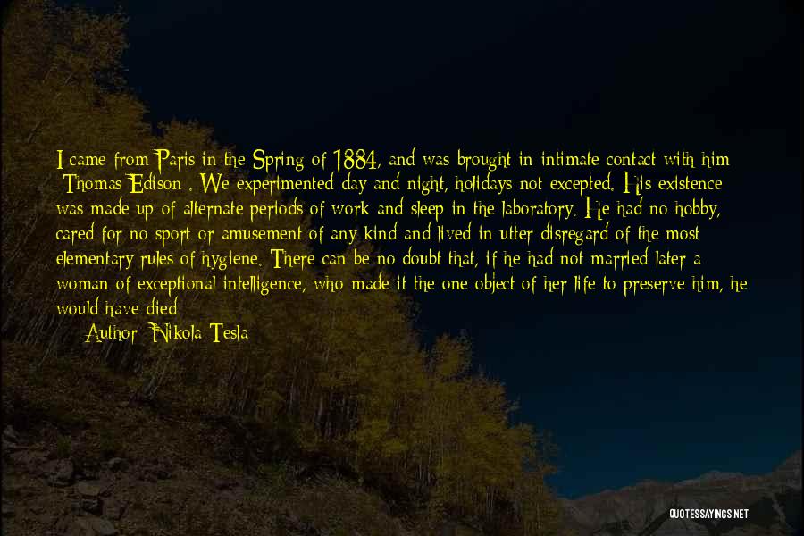 Nikola Tesla Quotes: I Came From Paris In The Spring Of 1884, And Was Brought In Intimate Contact With Him [thomas Edison]. We