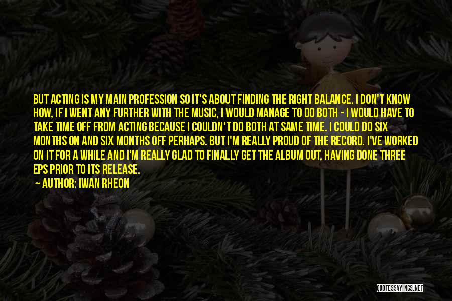 Iwan Rheon Quotes: But Acting Is My Main Profession So It's About Finding The Right Balance. I Don't Know How, If I Went