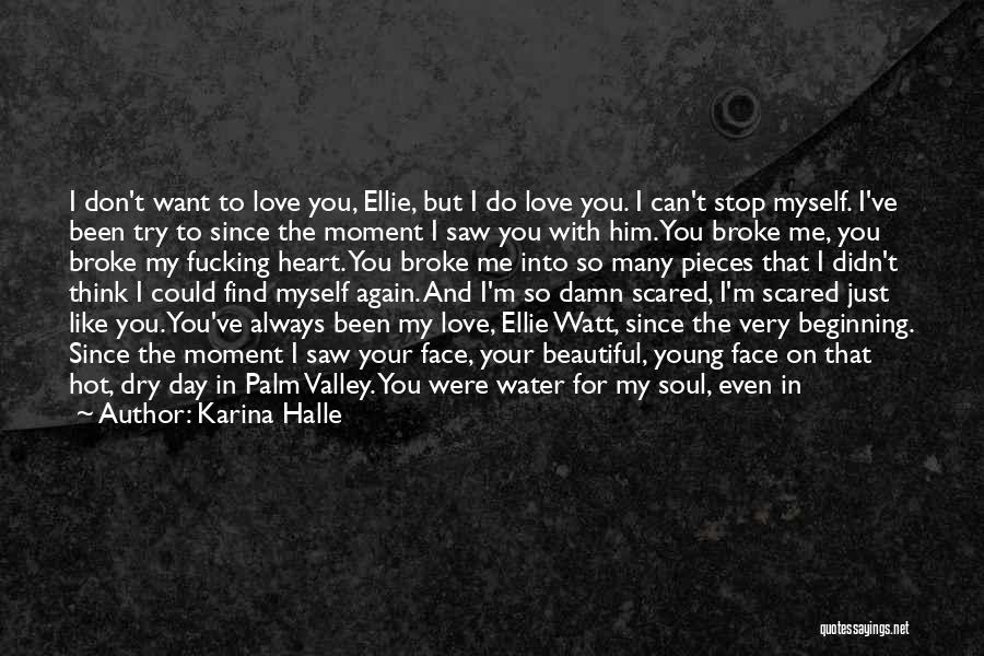 Karina Halle Quotes: I Don't Want To Love You, Ellie, But I Do Love You. I Can't Stop Myself. I've Been Try To