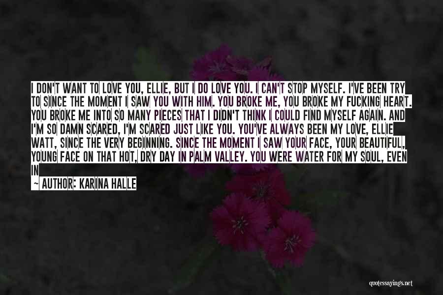 Karina Halle Quotes: I Don't Want To Love You, Ellie, But I Do Love You. I Can't Stop Myself. I've Been Try To