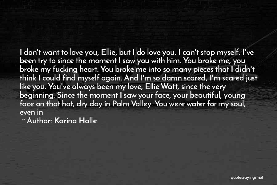 Karina Halle Quotes: I Don't Want To Love You, Ellie, But I Do Love You. I Can't Stop Myself. I've Been Try To