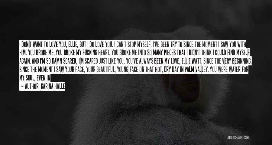 Karina Halle Quotes: I Don't Want To Love You, Ellie, But I Do Love You. I Can't Stop Myself. I've Been Try To