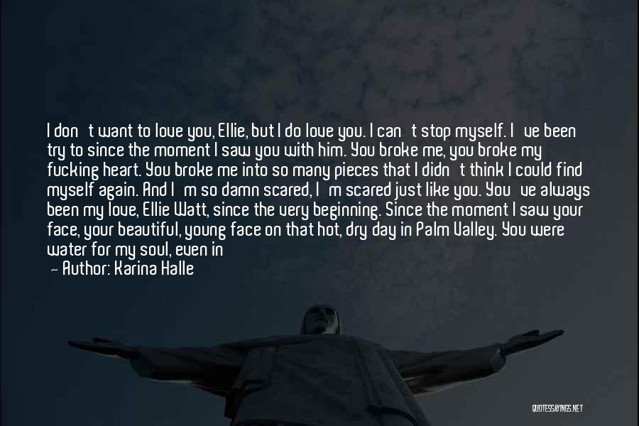 Karina Halle Quotes: I Don't Want To Love You, Ellie, But I Do Love You. I Can't Stop Myself. I've Been Try To