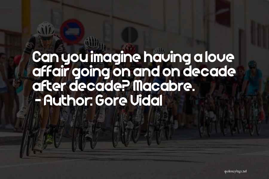Gore Vidal Quotes: Can You Imagine Having A Love Affair Going On And On Decade After Decade? Macabre.