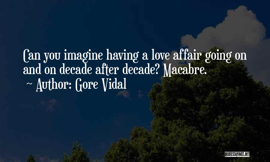 Gore Vidal Quotes: Can You Imagine Having A Love Affair Going On And On Decade After Decade? Macabre.
