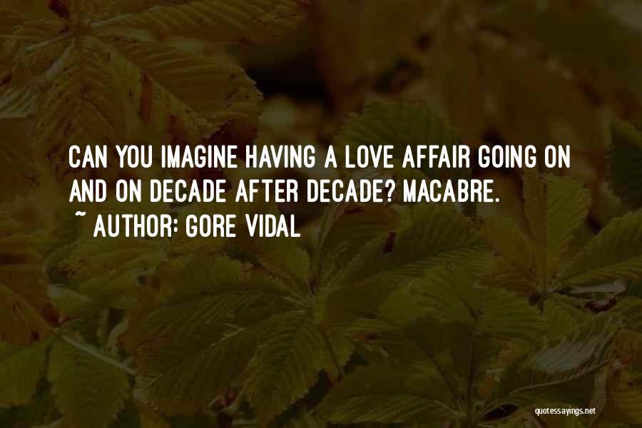 Gore Vidal Quotes: Can You Imagine Having A Love Affair Going On And On Decade After Decade? Macabre.
