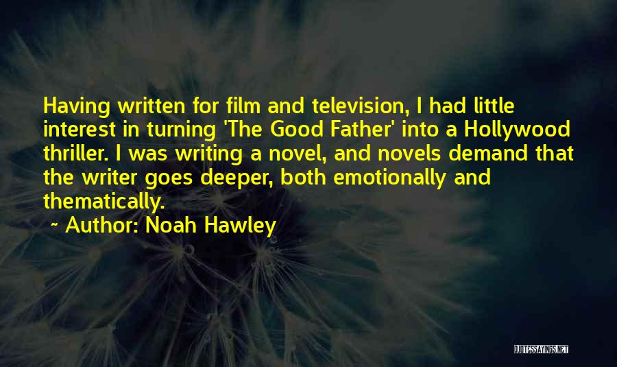 Noah Hawley Quotes: Having Written For Film And Television, I Had Little Interest In Turning 'the Good Father' Into A Hollywood Thriller. I