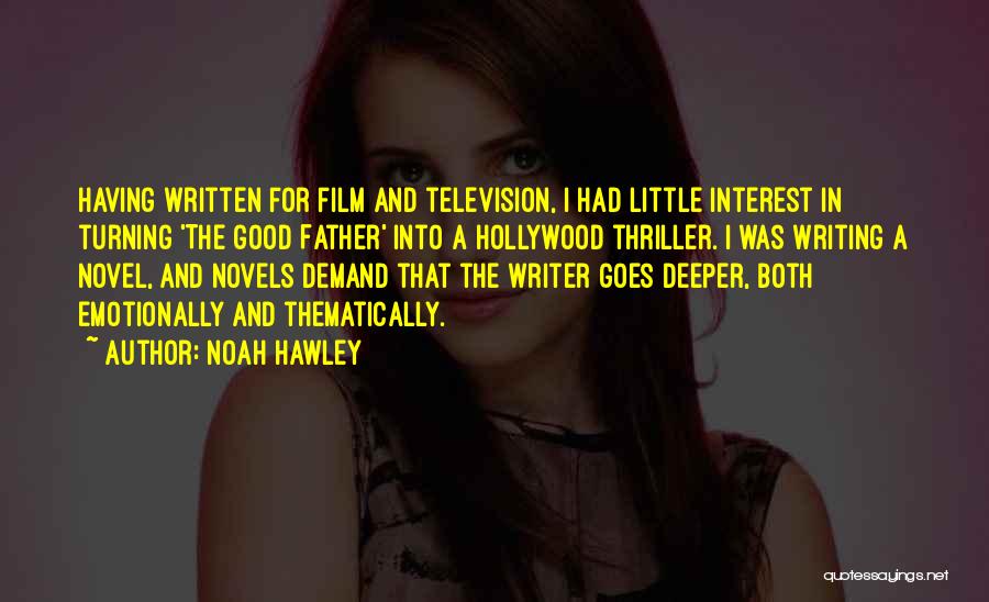 Noah Hawley Quotes: Having Written For Film And Television, I Had Little Interest In Turning 'the Good Father' Into A Hollywood Thriller. I