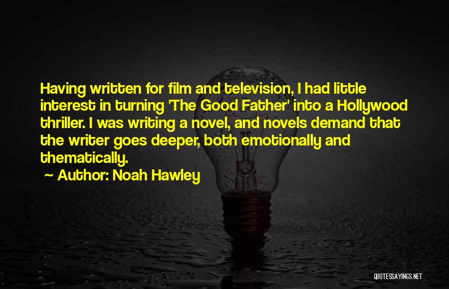 Noah Hawley Quotes: Having Written For Film And Television, I Had Little Interest In Turning 'the Good Father' Into A Hollywood Thriller. I