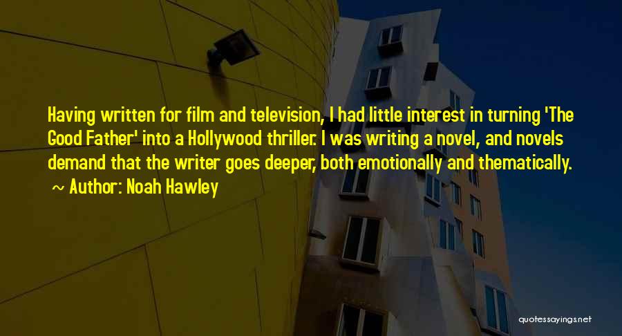 Noah Hawley Quotes: Having Written For Film And Television, I Had Little Interest In Turning 'the Good Father' Into A Hollywood Thriller. I
