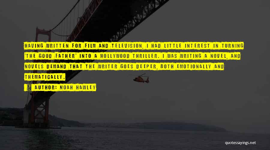 Noah Hawley Quotes: Having Written For Film And Television, I Had Little Interest In Turning 'the Good Father' Into A Hollywood Thriller. I